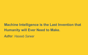 Machine Intelligence is the Last Invention that Humanity will Ever Need to Make.