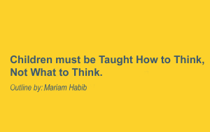 Children must be Taught How to Think, Not What to Think.