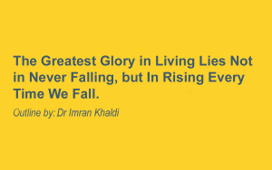 The Greatest Glory in Living Lies Not in Never Falling, but In Rising Every Time We Fall.